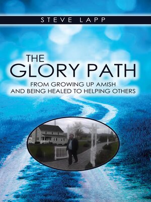 cover image of The Glory Path: Growing Up Amish and Being Healed, to Helping Others.